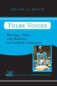Fulbe Voices (Marriage, Islam, and Medicine In Northern Cameroon) by Helen A. Regis, 9780813338163