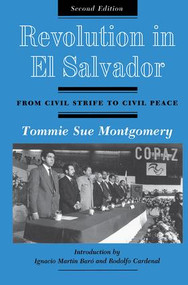 Revolution In El Salvador (From Civil Strife To Civil Peace, Second Edition) by Tommie Sue Montgomery, 9780813300719