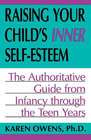 Raising Your Child's Inner Self-esteem (The Authoritative Guide From Infancy Through The Teen Years) by Karen Owens, 9780738208886