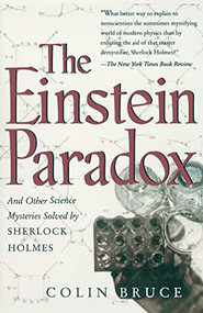 The Einstein Paradox (And Other Science Mysteries Solved By Sherlock Holmes) by Colin Bruce, 9780738200231
