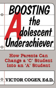 Boosting The Adolescent Underachiever (How Parents Can Change A C Student Into An A Student) by Victor Cogen, 9780738206189