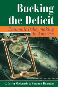 Bucking The Deficit (Economic Policymaking In America) by Saranna Thornton, G Calvin Mackenzie, G. Calvin Mackenzie, 9780813320618