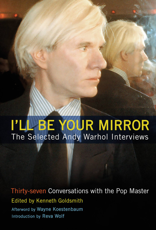 I'll Be Your Mirror (The Selected Andy Warhol Interviews) by Kenneth Goldsmith, Wayne Kostenbaum, Reva Wolf, 9780786713646