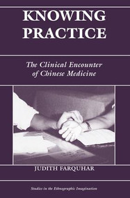 Knowing Practice (The Clinical Encounter Of Chinese Medicine) by Judith Farquhar, 9780813330167