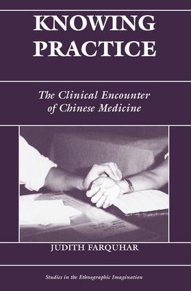 Knowing Practice (The Clinical Encounter Of Chinese Medicine) by Judith Farquhar, 9780813330167
