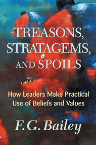 Treasons, Stratagems, And Spoils (How Leaders Make Practical Use Of Beliefs And Values) by F. G. Bailey, 9780813339047
