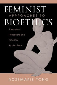 Feminist Approaches To Bioethics (Theoretical Reflections And Practical Applications) by Rosemarie Putnam Tong, 9780813319551