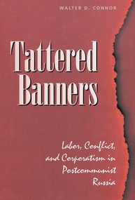 Tattered Banners (Labor, Conflict, And Corporatism In Postcommunist Russia) by Walter Connor, 9780813329123