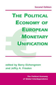 The Political Economy Of European Monetary Unification by Barry Eichengreen, Jeffry A Frieden, 9780813397610