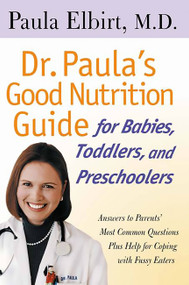 Dr. Paula's Good Nutrition Guide For Babies, Toddlers, And Preschoolers by Paula Elbirt, 9781555613051