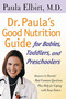 Dr. Paula's Good Nutrition Guide For Babies, Toddlers, And Preschoolers by Paula Elbirt, 9781555613051