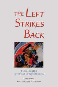 The Left Strikes Back (Class And Conflict In The Age Of Neoliberalism) by James Petras, 9780813338927
