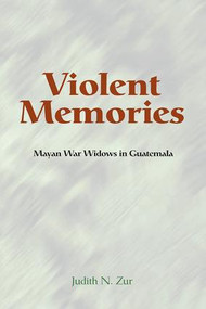 Violent Memories (Mayan War Widows In Guatemala) by Judith Zur, 9780813338972