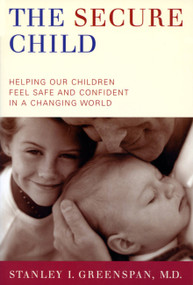 The Secure Child (Helping Our Children Feel Safe And Confident In A Changing World) by Stanley I. Greenspan, 9780738208169