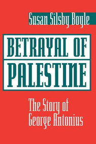 Betrayal Of Palestine (The Story Of George Antonius) by Susan Boyle, 9780813337593