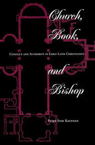 Church, Book, And Bishop (Conflict And Authority In Early Latin Christianity) by Peter Iver Kaufman, 9780813318172
