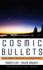 Cosmic Bullets (High Energy Particles In Astrophysics) by Roger Clay, Bruce Dawson, 9780738201399