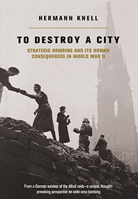 To Destroy A City (Strategic Bombing And Its Human Consequences In World War 2) by Herman Knell, 9780306811692
