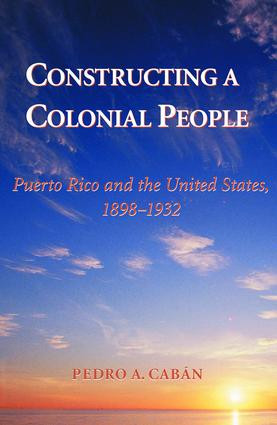 Constructing A Colonial People (Puerto Rico And The United States, 1898-1932) by Pedro A Caban, 9780813339030