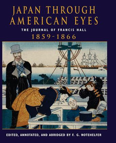 Japan Through American Eyes (The Journal Of Francis Hall, 1859-1866) by Fred G Notehelfer, 9780813338675