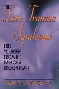 The Love Trauma Syndrome (Free Yourself From The Pain Of A Broken Heart) by Richard B. Rosse, 9780738206226