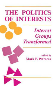 The Politics Of Interests (Interest Groups Transformed) by Mark P Petracca, 9780813310015