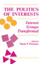 The Politics Of Interests (Interest Groups Transformed) by Mark P Petracca, 9780813310015