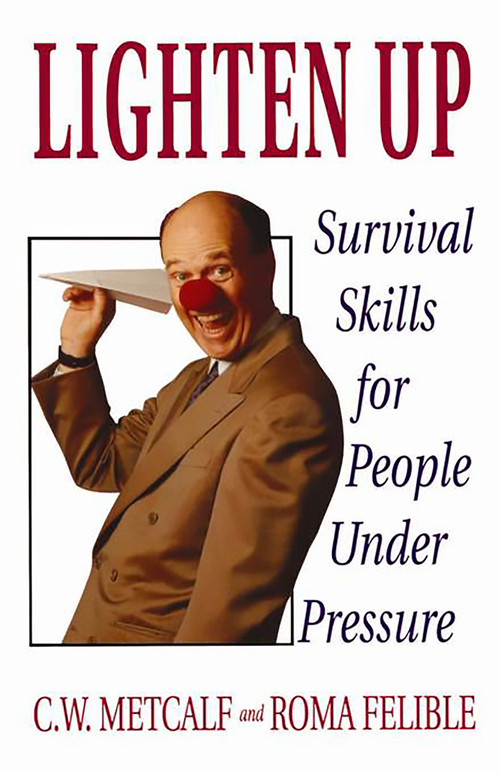 Lighten Up (Survival Skills For People Under Pressure) by C. W. Metcalf, Roma Felible, 9780201622393