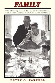 Family (The Making Of An Idea, An Institution, And A Controversy In American Culture) by Betty Farrell, 9780813315461