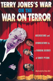 Terry Jones's War on the War on Terror (Observations and Denunciations by a Founding Member of Monty Python) by Terry Jones, Steve Bell, 9781560256533