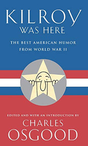 Kilroy Was Here (The Best American Humor from World War II) by Charles Osgood, 9780786866618