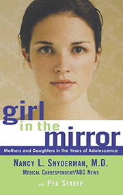Girl in the Mirror (Mothers and Daughters in the Years of Adolescence) by Nancy L. Snyderman, Peg Streep, 9780786867431
