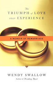 The Triumph of Love Over Experience (A Memoir of Remarriage) by Wendy Swallow, 9780786868605