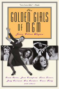 The Golden Girls of MGM (Greta Garbo, Joan Crawford, Lana Turner, Judy Garland, Ava Gardner, Grace Kelly, and Others) by Jane Ellen Wayne, 9780786713035