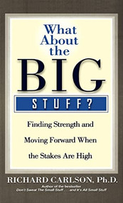 What About the Big Stuff? (Finding Strength and Moving Forward When the Stakes Are High) by Richard Carlson, 9780786868841