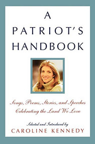 A Patriot's Handbook (Songs, Poems, Stories, and Speeches Celebrating the Land We Love) - 9780786869183 by Caroline Kennedy, 9780786869183