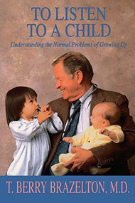 To Listen to a Child (Understanding the Normal Problems of Growing Up) by T. Berry Brazelton, 9780201632705