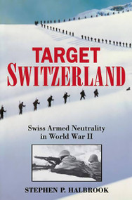 Target Switzerland (Swiss Armed Neutrality In World War II) by Stephen P. Halbrook, 9780306813252