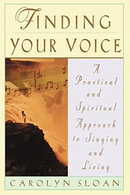 Finding Your Voice (A Practical and Philosophical Guide to Singing and Living) by Carolyn Sloan, 9780786883882