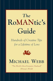 The Romantic's Guide (Hundreds of Creative Tips for a Lifetime of Love) by Michael Webb, 9780786884346
