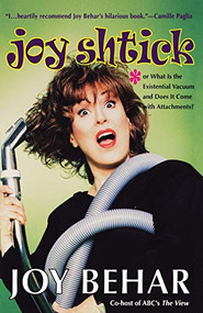 Joy Shtick (Or What Is the Existential Vacuum and Does It Come with Attachments) by Joy Behar, 9780786885459
