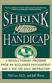 Shrink Your Handicap (A Revolutionary Program from an Acclaimed Psychiatrist and a Top 100 Golf Instructor) by Phil Lee, Jeff Warne, 9780786885541