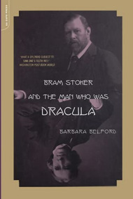 Bram Stoker And The Man Who Was Dracula by Barbara Belford, 9780306810985