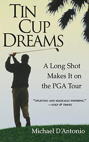 Tin Cup Dreams (A Long Shot Makes It on the PGA Tour) by Michael D'Antonio, 9780786886470