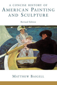 A Concise History Of American Painting And Sculpture (Revised Edition) by Matthew Baigell, 9780064309868