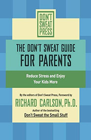The Don't Sweat Guide for Parents (Reduce Stress and Enjoy Your Kids More) by Richard Carlson, 9780786887187
