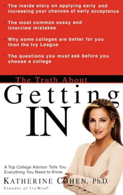 The Truth About Getting In (A Top College Advisor Tells You Everything You Need to Know) by Katherine Cohen, 9780786887477
