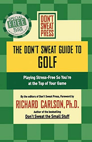 The Don't Sweat Guide to Golf (Playing Stress-Free so You're at the Top of Your Game) by Richard Carlson, 9780786887835