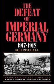 The Defeat Of Imperial Germany, 1917-1918 by Colonel Rod Paschall, 9780306805851