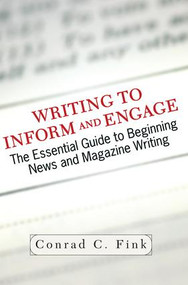 Writing To Inform And Engage (The Essential Guide To Beginning News And Magazine Writing) by Conrad C. Fink, 9780813340753